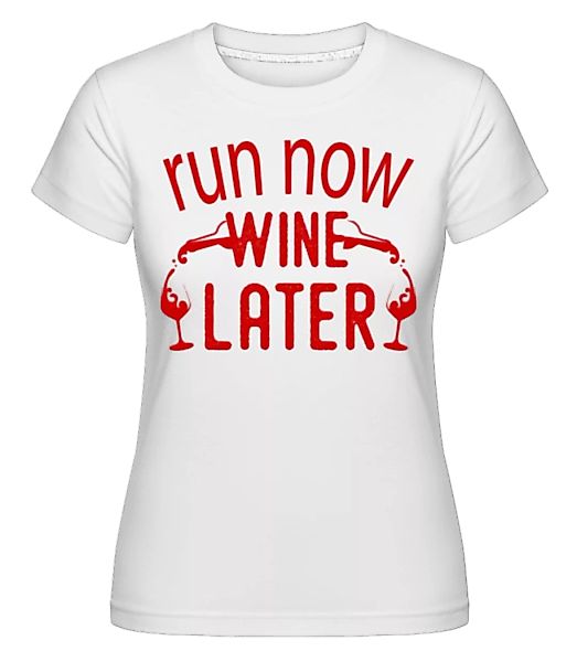 Run Now Wine Later · Shirtinator Frauen T-Shirt günstig online kaufen