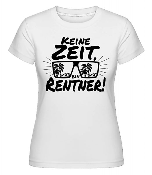 Keine Zeit, Bin Rentner! · Shirtinator Frauen T-Shirt günstig online kaufen