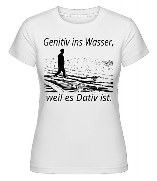 Genitiv Ins Wasser · Shirtinator Frauen T-Shirt günstig online kaufen