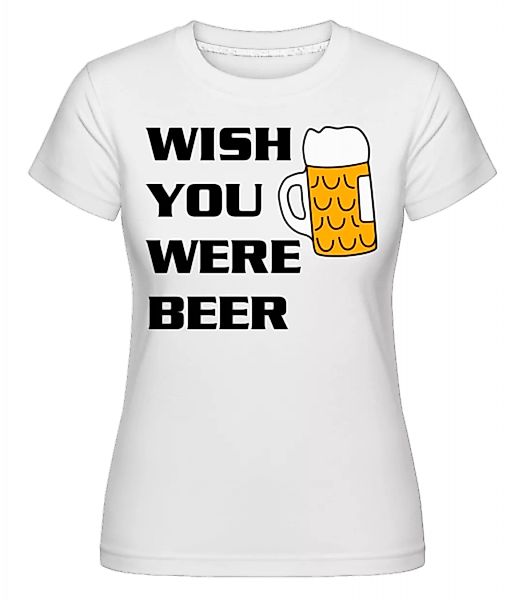 Wish You Were Beer · Shirtinator Frauen T-Shirt günstig online kaufen