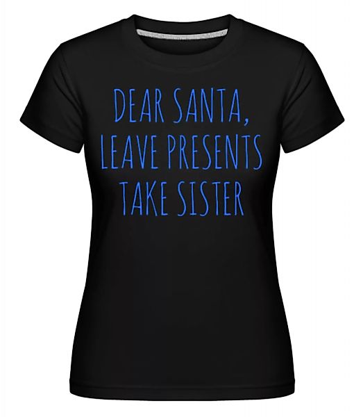 Leave Presents Take Sister · Shirtinator Frauen T-Shirt günstig online kaufen