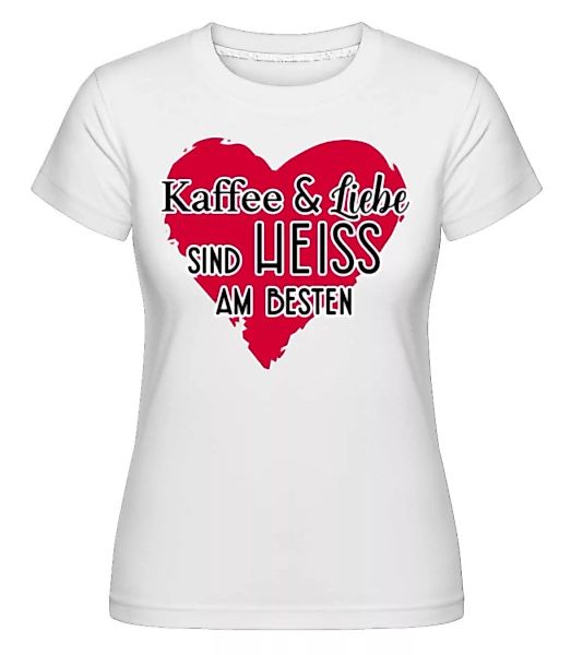 Kaffee Und Liebe Sind Heiss Am Besten · Shirtinator Frauen T-Shirt günstig online kaufen