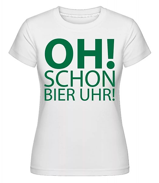 Oh! Schon Bier Uhr! · Shirtinator Frauen T-Shirt günstig online kaufen