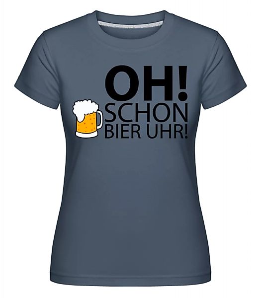 Oh! Schon Bier Uhr! · Shirtinator Frauen T-Shirt günstig online kaufen