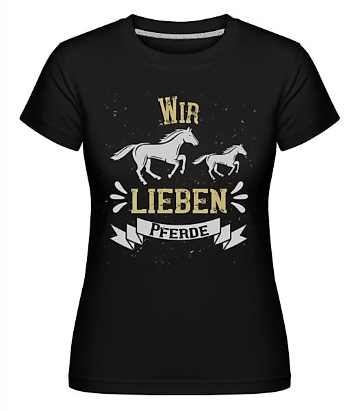 Wir Lieben Pferde · Shirtinator Frauen T-Shirt günstig online kaufen