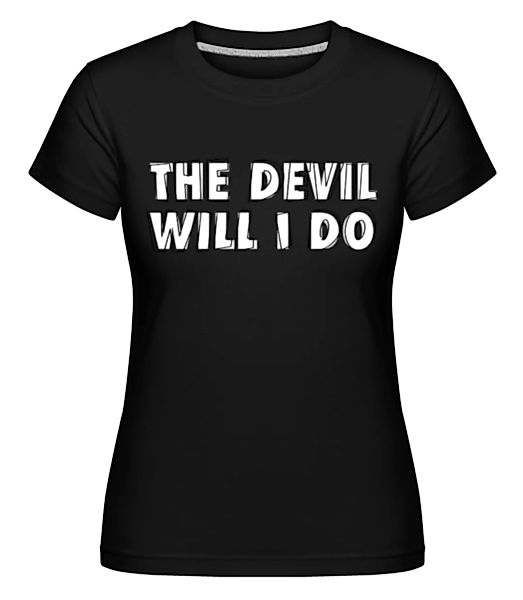 The Devil Will I Do · Shirtinator Frauen T-Shirt günstig online kaufen
