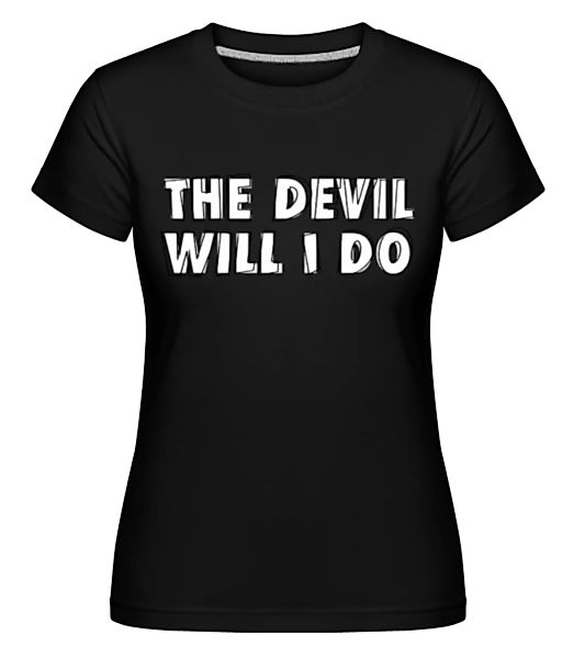 The Devil Will I Do · Shirtinator Frauen T-Shirt günstig online kaufen