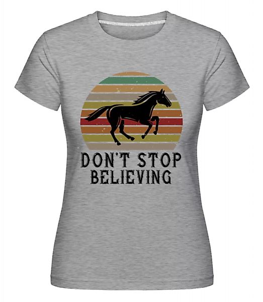 Don’t Stop Believing · Shirtinator Frauen T-Shirt günstig online kaufen