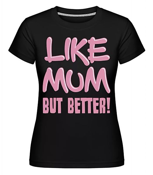 Like Mum, But Better! · Shirtinator Frauen T-Shirt günstig online kaufen