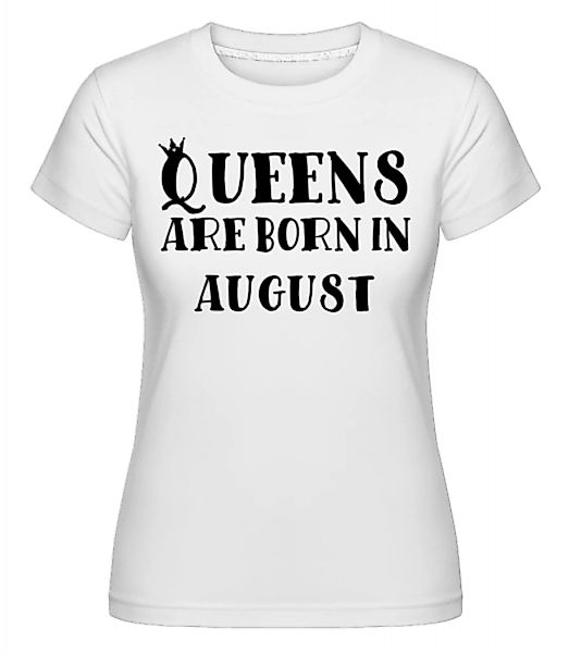 Queens Are Born In August · Shirtinator Frauen T-Shirt günstig online kaufen