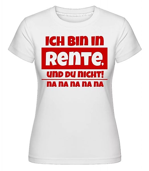 Ich Bin In Rente, Und Du Nicht! · Shirtinator Frauen T-Shirt günstig online kaufen