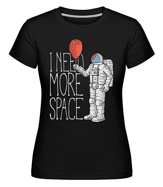 I Need More Space · Shirtinator Frauen T-Shirt günstig online kaufen