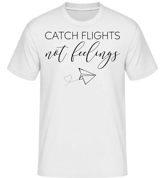 Catch Flights Not Feelings · Shirtinator Männer T-Shirt günstig online kaufen