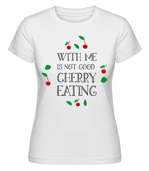 Not Good Cherry Eating · Shirtinator Frauen T-Shirt günstig online kaufen