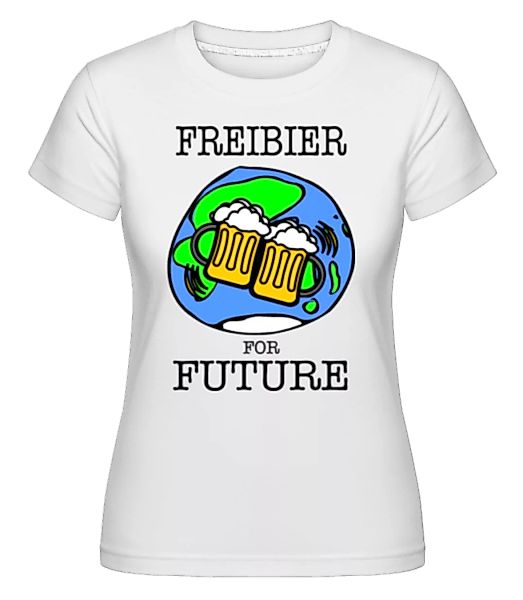 Freibier For Future · Shirtinator Frauen T-Shirt günstig online kaufen