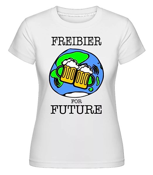 Freibier For Future · Shirtinator Frauen T-Shirt günstig online kaufen