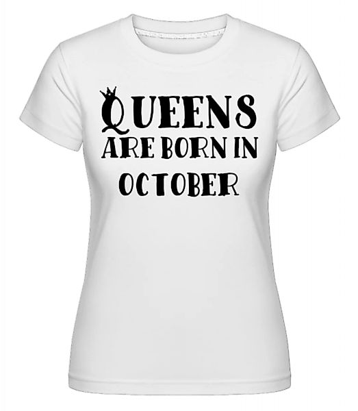 Queens Are Born In October · Shirtinator Frauen T-Shirt günstig online kaufen