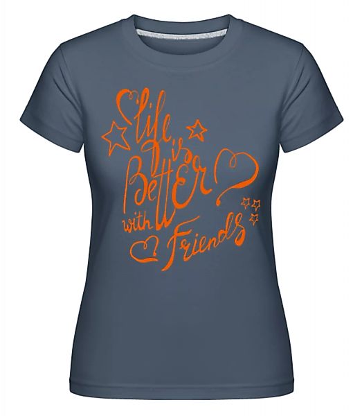 Life Is Better With Friends · Shirtinator Frauen T-Shirt günstig online kaufen