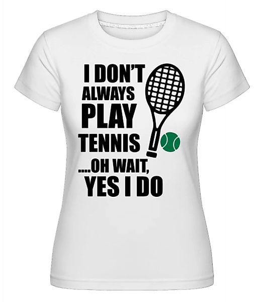 I Always Play Tennis · Shirtinator Frauen T-Shirt günstig online kaufen
