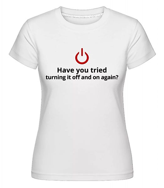 Have You Tried Turning Off · Shirtinator Frauen T-Shirt günstig online kaufen
