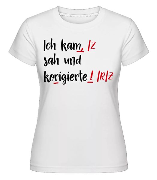 Ich Kam Sah Und Korrigierte · Shirtinator Frauen T-Shirt günstig online kaufen