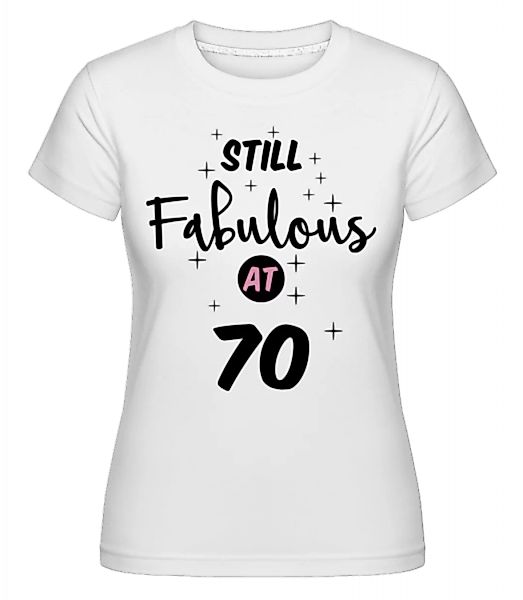 Still Fabulous At 70 · Shirtinator Frauen T-Shirt günstig online kaufen