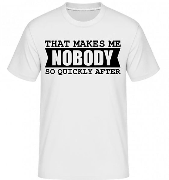 That Makes Me Nobody So Quickly After · Shirtinator Männer T-Shirt günstig online kaufen