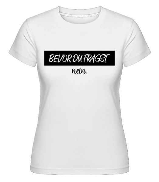 Bevor Du Fragst Nein · Shirtinator Frauen T-Shirt günstig online kaufen