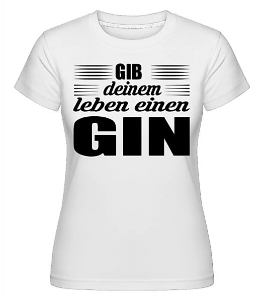 Gib Deinem Leben Einen Gin · Shirtinator Frauen T-Shirt günstig online kaufen