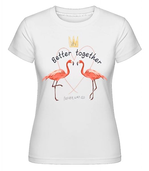 Better Together Flamingos · Shirtinator Frauen T-Shirt günstig online kaufen