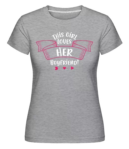 This Girl Loves Her Boyfriend · Shirtinator Frauen T-Shirt günstig online kaufen