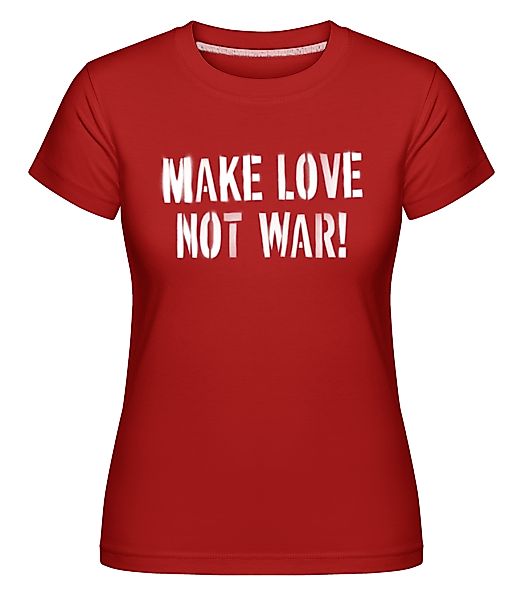 Make Love Not War · Shirtinator Frauen T-Shirt günstig online kaufen