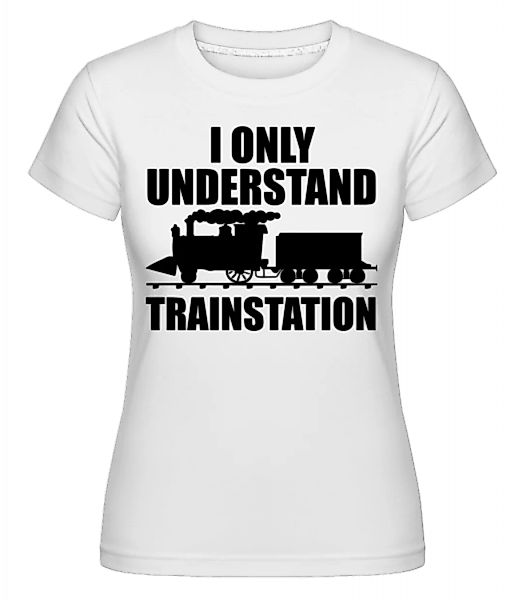 I Only Understand Trainstation · Shirtinator Frauen T-Shirt günstig online kaufen