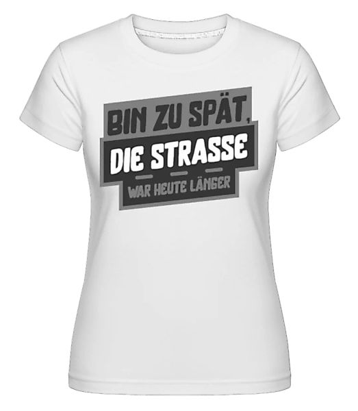 Die Straße War Heute Länger · Shirtinator Frauen T-Shirt günstig online kaufen