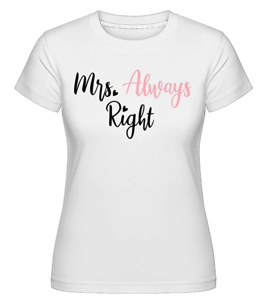 Mrs Always Right · Shirtinator Frauen T-Shirt günstig online kaufen