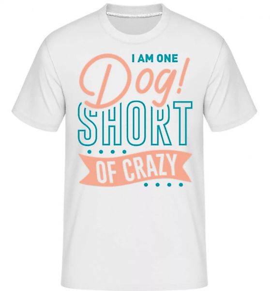 I Am One Dog Short Of Crazy · Shirtinator Männer T-Shirt günstig online kaufen