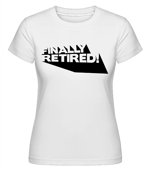 Finally Retired! · Shirtinator Frauen T-Shirt günstig online kaufen