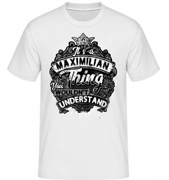 It's A Maximilian Thing · Shirtinator Männer T-Shirt günstig online kaufen
