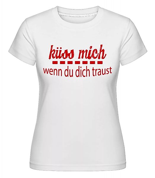 Küss Mich Wenn Du Dich Traust · Shirtinator Frauen T-Shirt günstig online kaufen