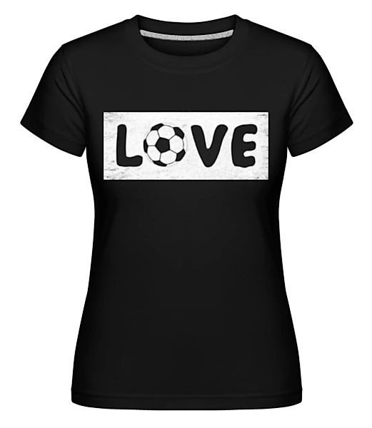 Love Fussball · Shirtinator Frauen T-Shirt günstig online kaufen