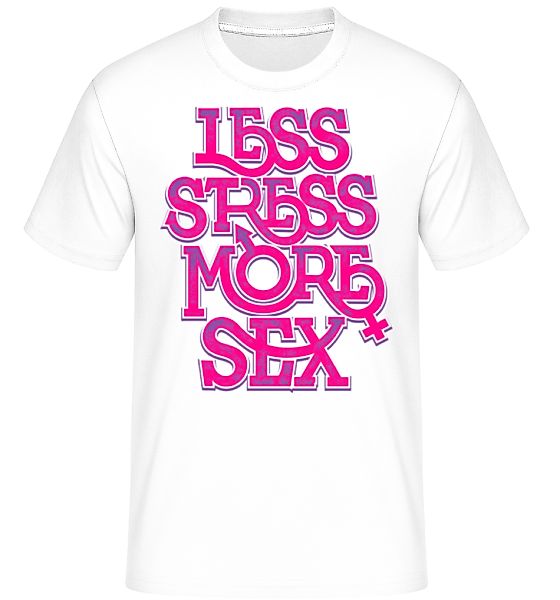 Less Stress More Sex · Shirtinator Männer T-Shirt günstig online kaufen