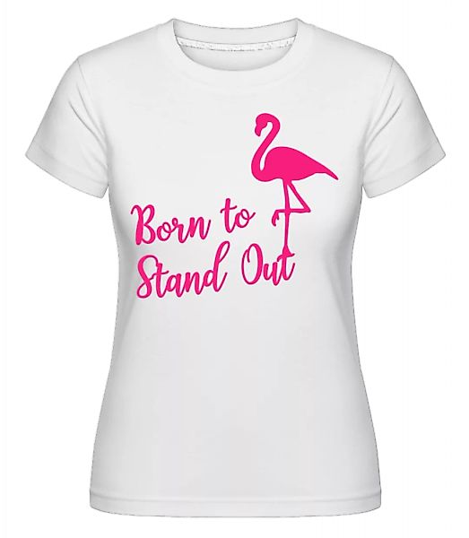 Flamingo Born To Stand Out · Shirtinator Frauen T-Shirt günstig online kaufen