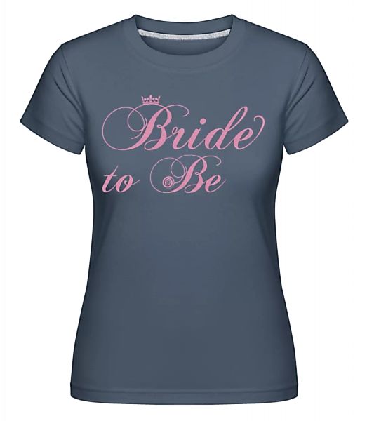 Bride To Be · Shirtinator Frauen T-Shirt günstig online kaufen