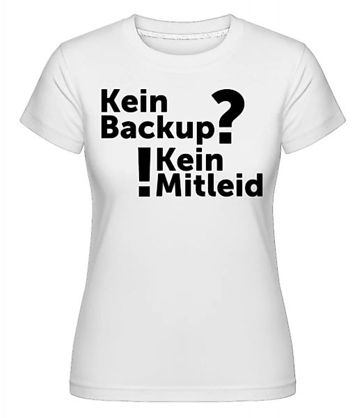 Kein Backup Kein Mitleid · Shirtinator Frauen T-Shirt günstig online kaufen