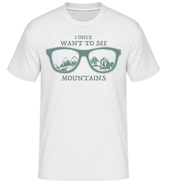 I Only Want To See Montains · Shirtinator Männer T-Shirt günstig online kaufen