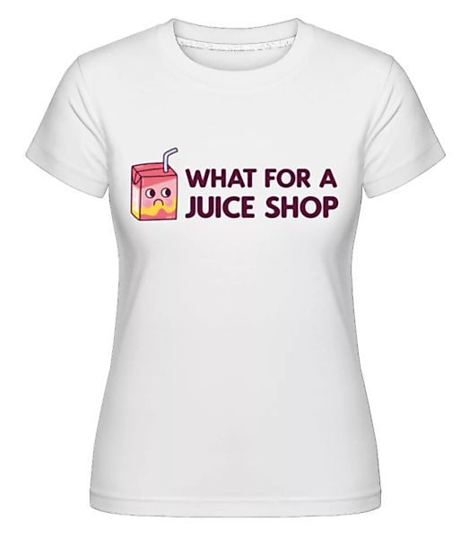 What For A Juice Shop · Shirtinator Frauen T-Shirt günstig online kaufen