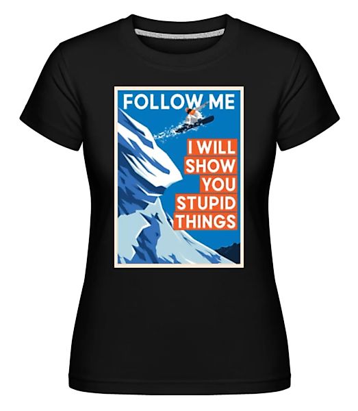 Follow Me I Will Show You Stupid Things · Shirtinator Frauen T-Shirt günstig online kaufen