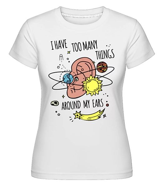 Too Many Things Around My Ears · Shirtinator Frauen T-Shirt günstig online kaufen