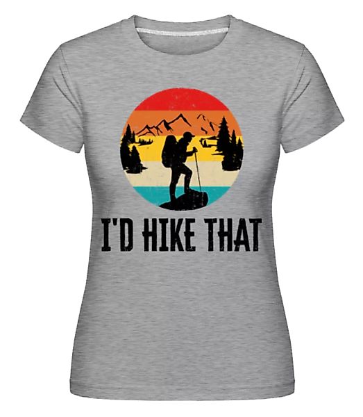 I'd Hike That · Shirtinator Frauen T-Shirt günstig online kaufen