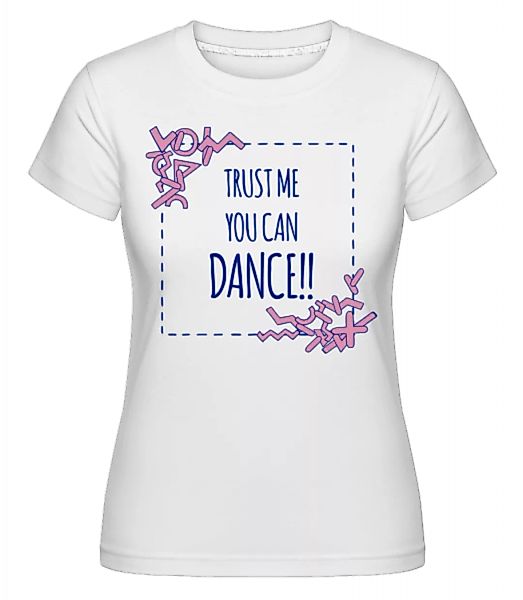 Trust Me You Can Dance · Shirtinator Frauen T-Shirt günstig online kaufen